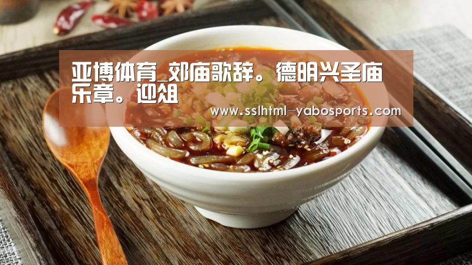 亚博体育_郊庙歌辞。德明兴圣庙乐章。迎俎(图2) 亚博体育